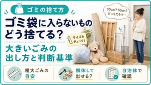ゴミ袋に入らないものはどう捨てる？粗大ごみとの判断基準を自治体例で解説